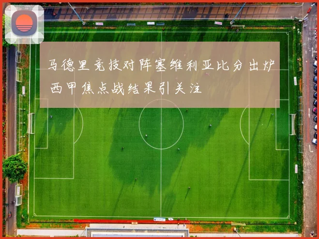 马德里竞技对阵塞维利亚比分出炉 西甲焦点战结果引关注